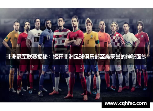 非洲冠军联赛揭秘：揭开非洲足球俱乐部至高荣誉的神秘面纱