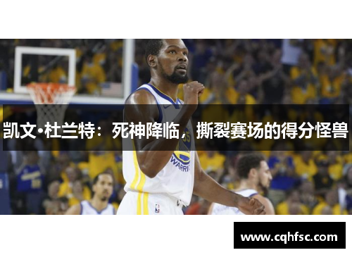 凯文·杜兰特：死神降临，撕裂赛场的得分怪兽
