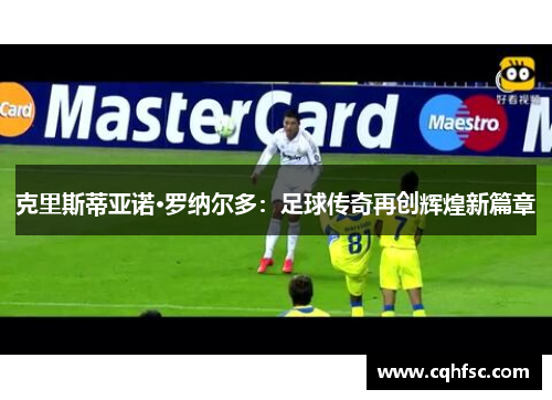 克里斯蒂亚诺·罗纳尔多：足球传奇再创辉煌新篇章