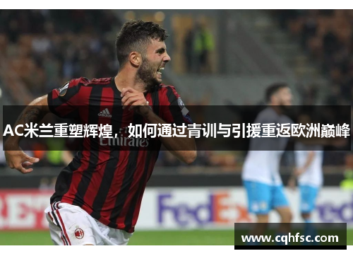 AC米兰重塑辉煌，如何通过青训与引援重返欧洲巅峰