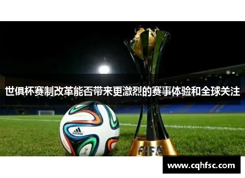 世俱杯赛制改革能否带来更激烈的赛事体验和全球关注